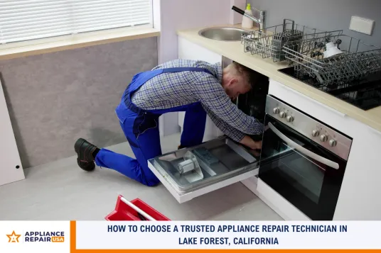 How to Choose a Trusted Appliance Repair Technician in Lake Forest, California